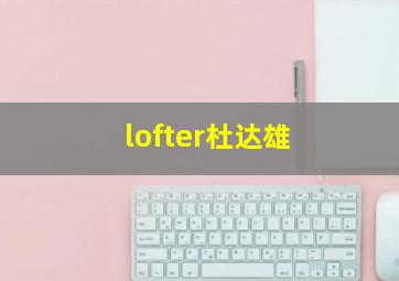 lofter杜达雄