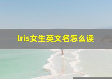 lris女生英文名怎么读