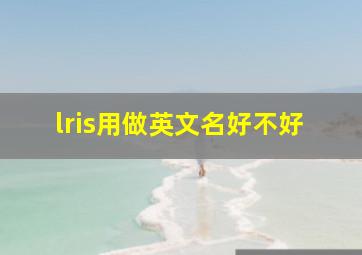 lris用做英文名好不好