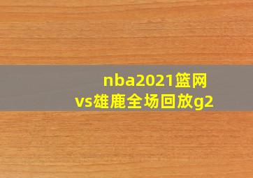 nba2021篮网vs雄鹿全场回放g2