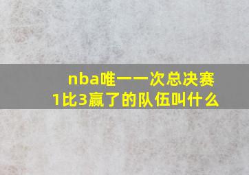 nba唯一一次总决赛1比3赢了的队伍叫什么