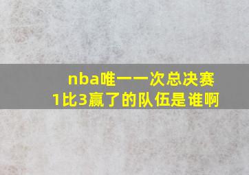 nba唯一一次总决赛1比3赢了的队伍是谁啊