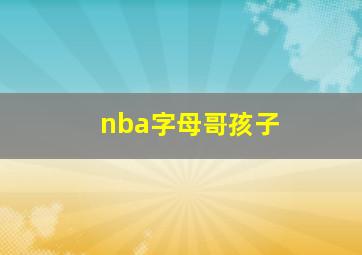 nba字母哥孩子