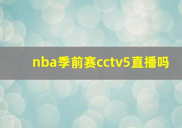 nba季前赛cctv5直播吗