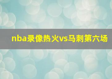 nba录像热火vs马刺第六场