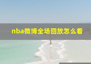 nba微博全场回放怎么看