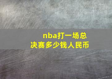 nba打一场总决赛多少钱人民币