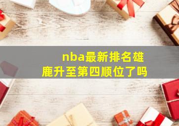 nba最新排名雄鹿升至第四顺位了吗