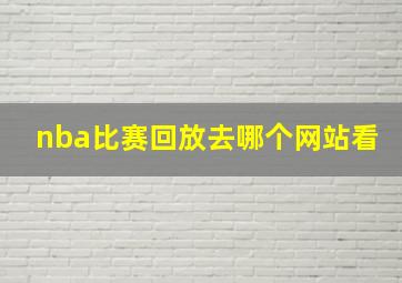 nba比赛回放去哪个网站看