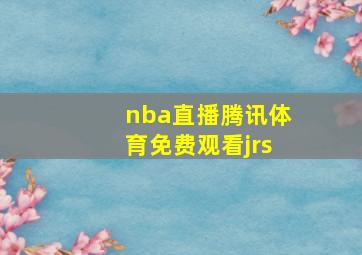 nba直播腾讯体育免费观看jrs