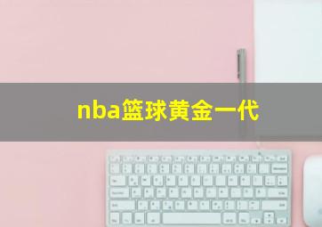 nba篮球黄金一代