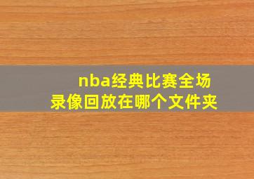 nba经典比赛全场录像回放在哪个文件夹