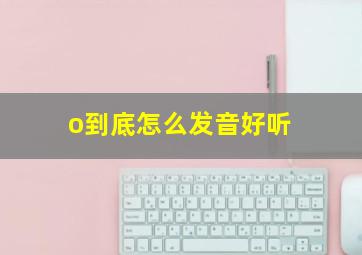 o到底怎么发音好听