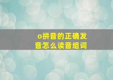 o拼音的正确发音怎么读音组词