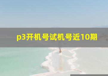 p3开机号试机号近10期