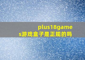 plus18games游戏盒子是正规的吗