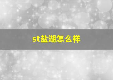 st盐湖怎么样