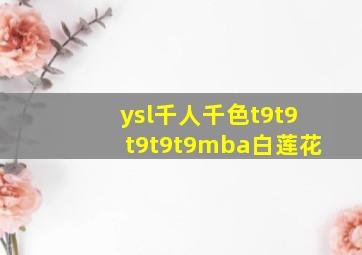 ysl千人千色t9t9t9t9t9mba白莲花