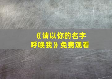 《请以你的名字呼唤我》免费观看