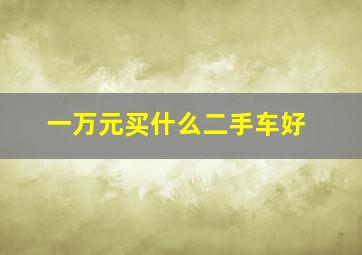 一万元买什么二手车好