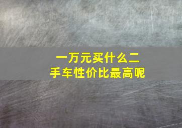 一万元买什么二手车性价比最高呢