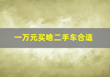 一万元买啥二手车合适