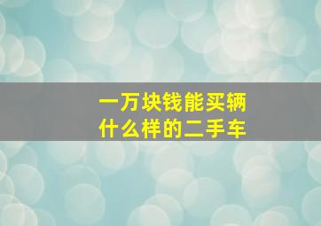 一万块钱能买辆什么样的二手车