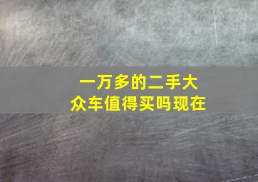 一万多的二手大众车值得买吗现在