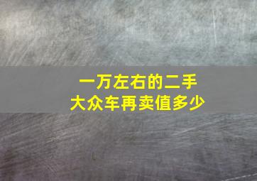 一万左右的二手大众车再卖值多少