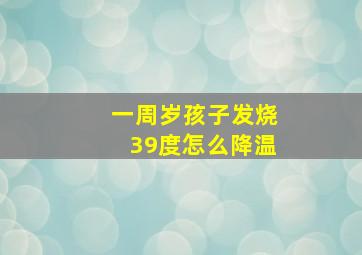 一周岁孩子发烧39度怎么降温