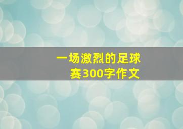 一场激烈的足球赛300字作文