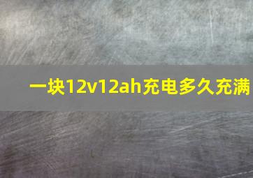 一块12v12ah充电多久充满