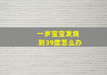 一岁宝宝发烧到39度怎么办