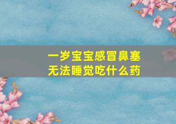 一岁宝宝感冒鼻塞无法睡觉吃什么药