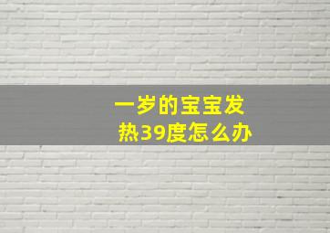 一岁的宝宝发热39度怎么办