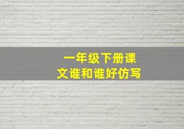 一年级下册课文谁和谁好仿写