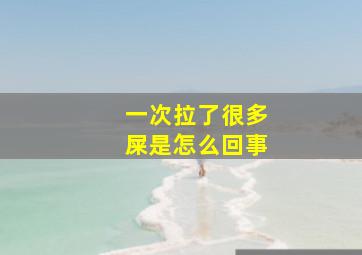 一次拉了很多屎是怎么回事