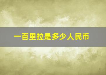 一百里拉是多少人民币