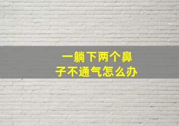 一躺下两个鼻子不通气怎么办