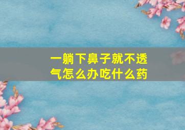 一躺下鼻子就不透气怎么办吃什么药