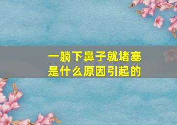 一躺下鼻子就堵塞是什么原因引起的