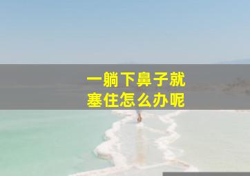 一躺下鼻子就塞住怎么办呢