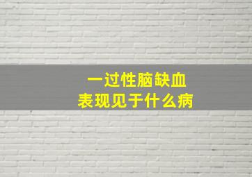 一过性脑缺血表现见于什么病