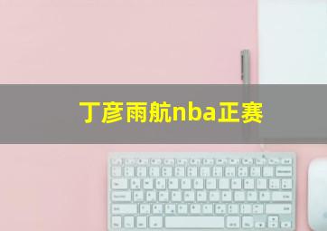 丁彦雨航nba正赛