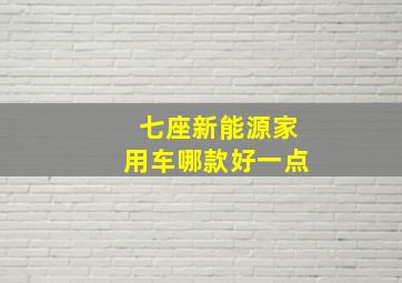 七座新能源家用车哪款好一点