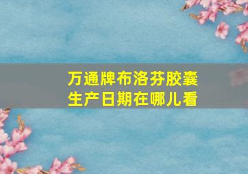 万通牌布洛芬胶囊生产日期在哪儿看