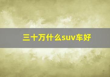 三十万什么suv车好