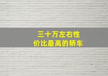 三十万左右性价比最高的轿车