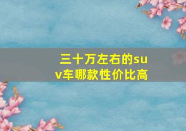 三十万左右的suv车哪款性价比高