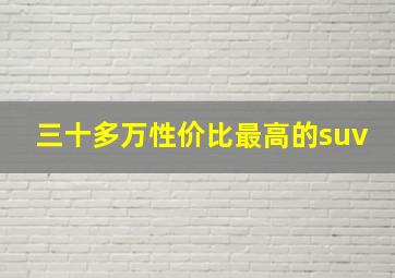 三十多万性价比最高的suv